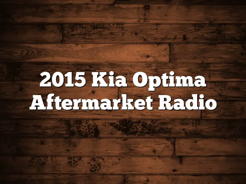 2015 Kia Optima Aftermarket Radio