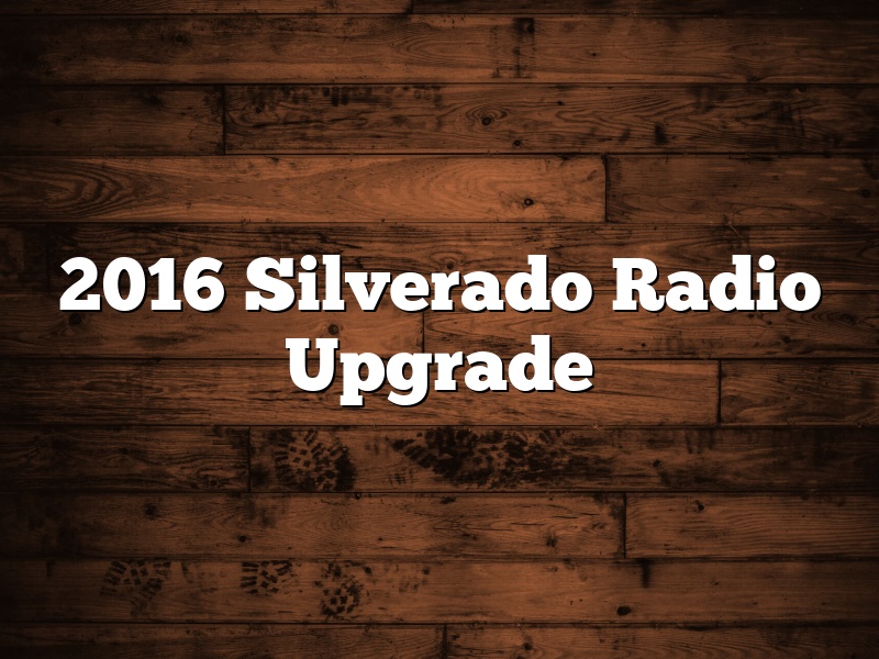 2016 Silverado Radio Upgrade