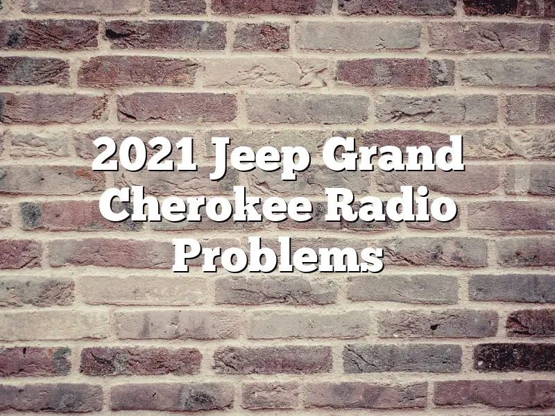 2021 Jeep Grand Cherokee Radio Problems