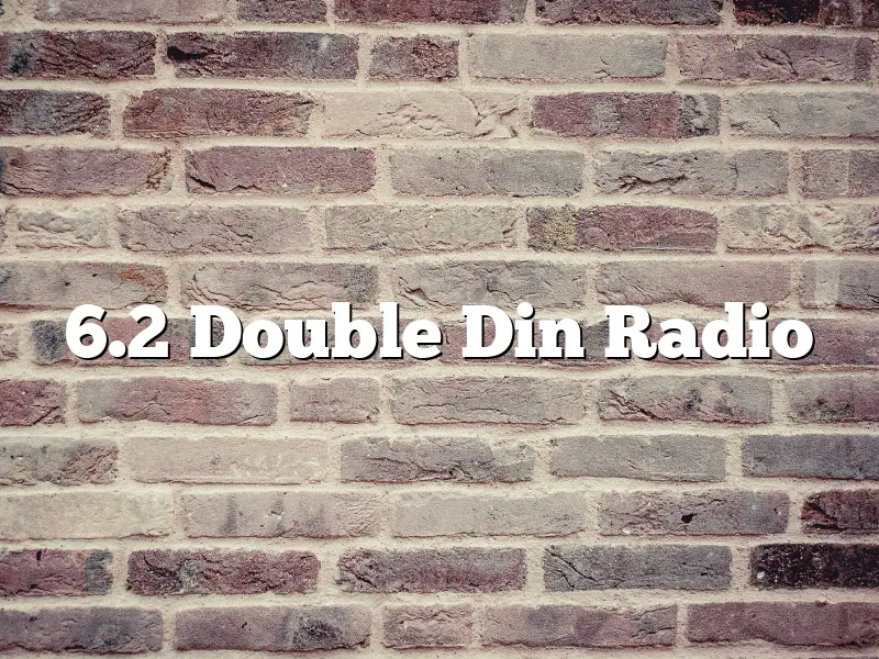 6.2 Double Din Radio