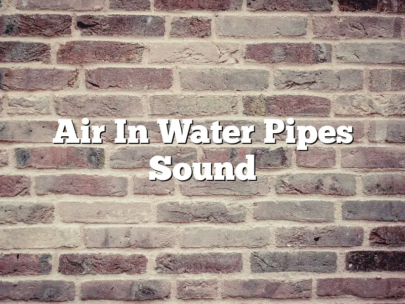 Air In Water Pipes Sound