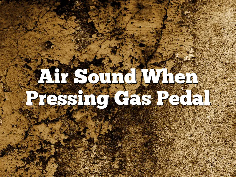 Air Sound When Pressing Gas Pedal