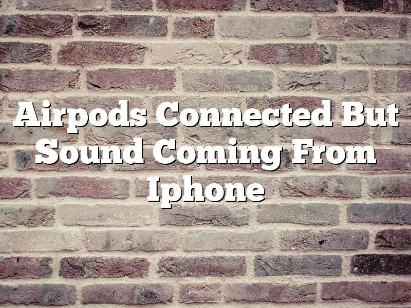 Airpods Connected But Sound Coming From Iphone