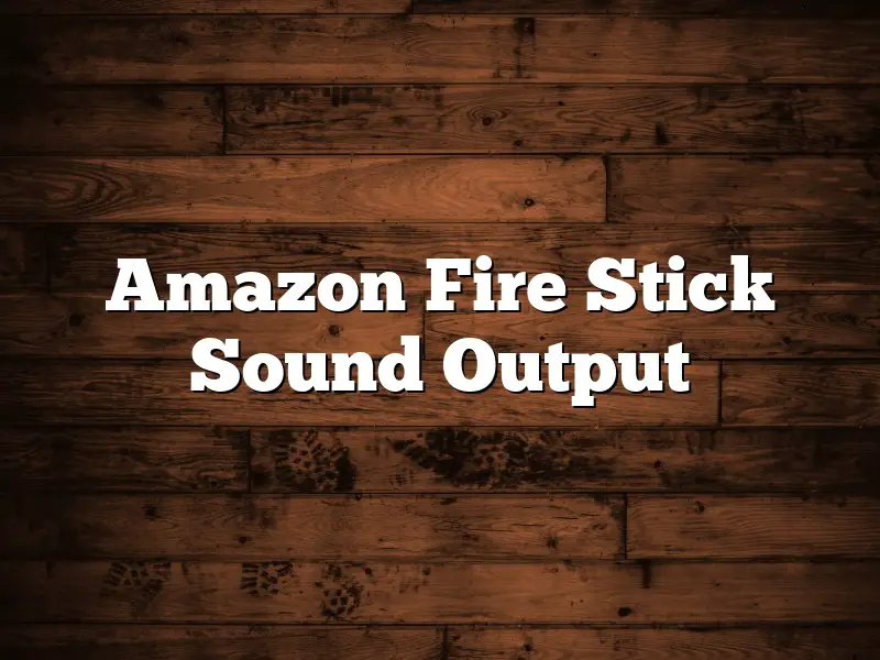 Amazon Fire Stick Sound Output