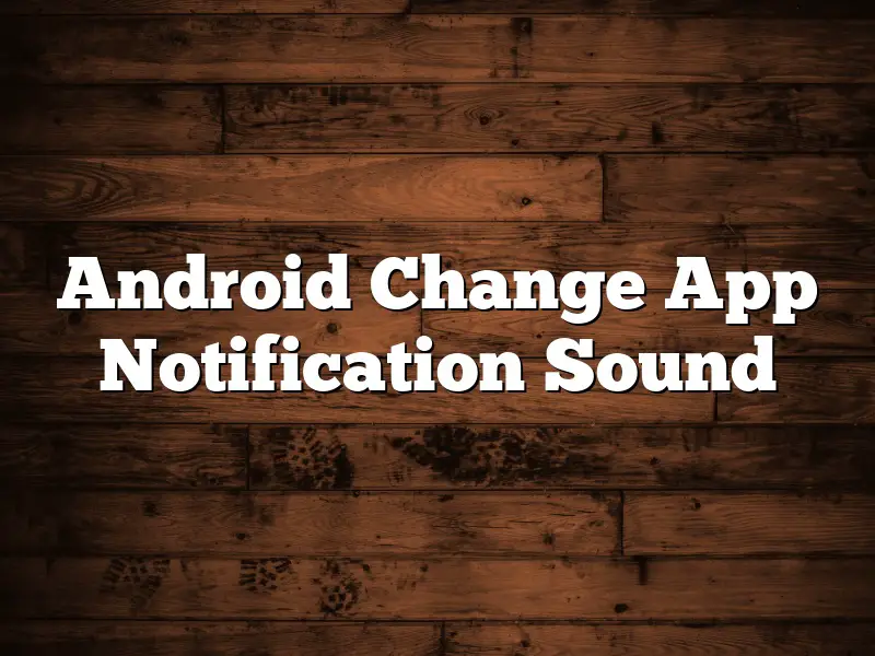 Android Change App Notification Sound