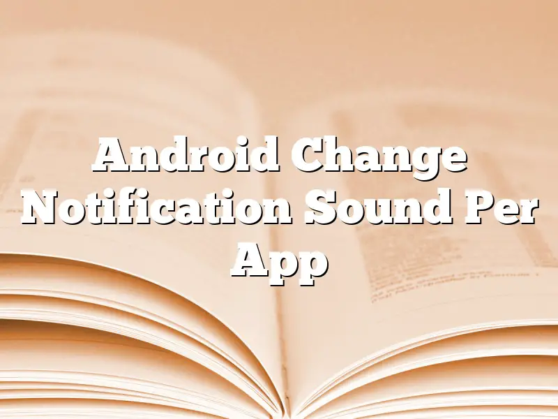 Android Change Notification Sound Per App