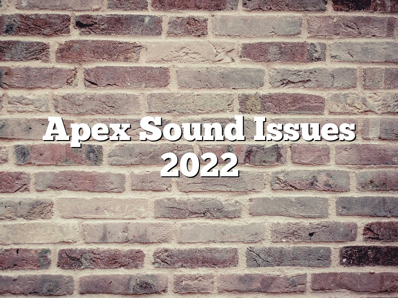 Apex Sound Issues 2022