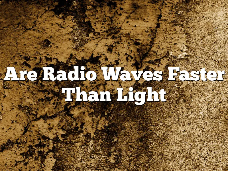 Are Radio Waves Faster Than Light