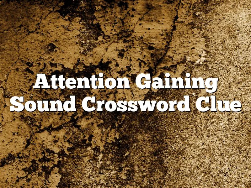 Attention Gaining Sound Crossword Clue