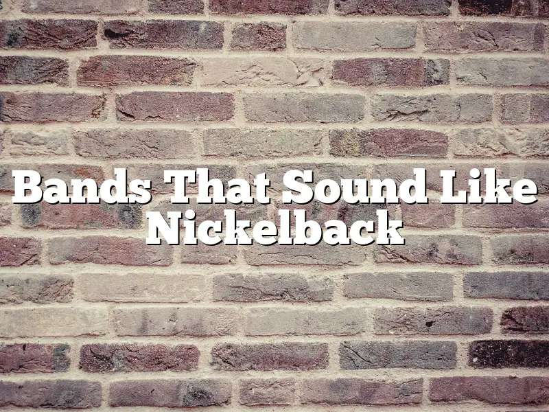 Bands That Sound Like Nickelback