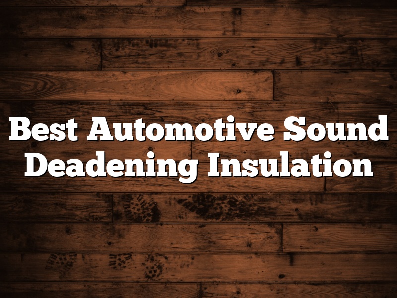 Best Automotive Sound Deadening Insulation