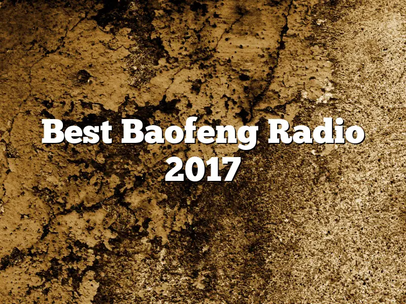 Best Baofeng Radio 2017