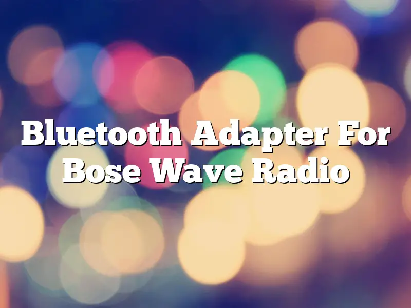 Bluetooth Adapter For Bose Wave Radio