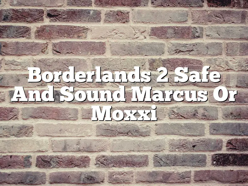 Borderlands 2 Safe And Sound Marcus Or Moxxi