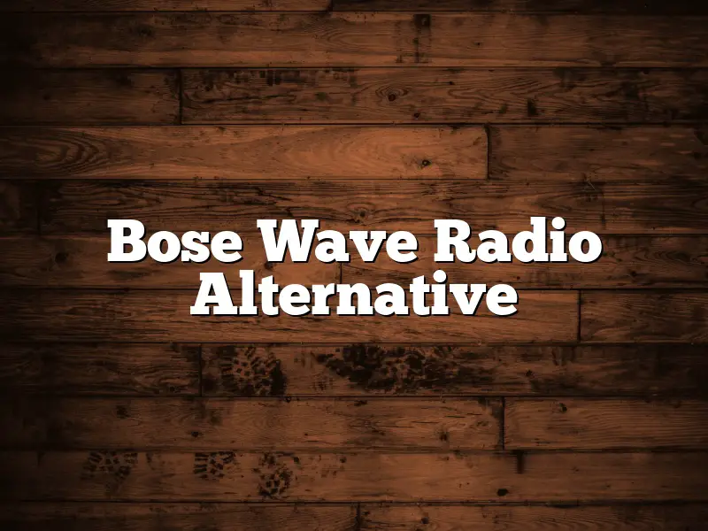 Bose Wave Radio Alternative