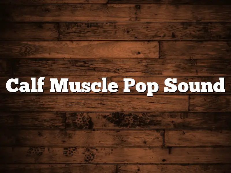 Calf Muscle Pop Sound