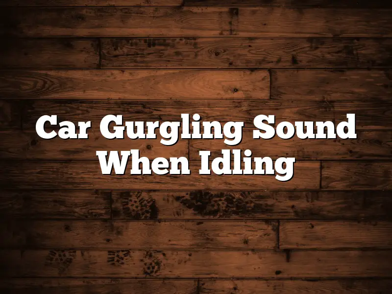 Car Gurgling Sound When Idling