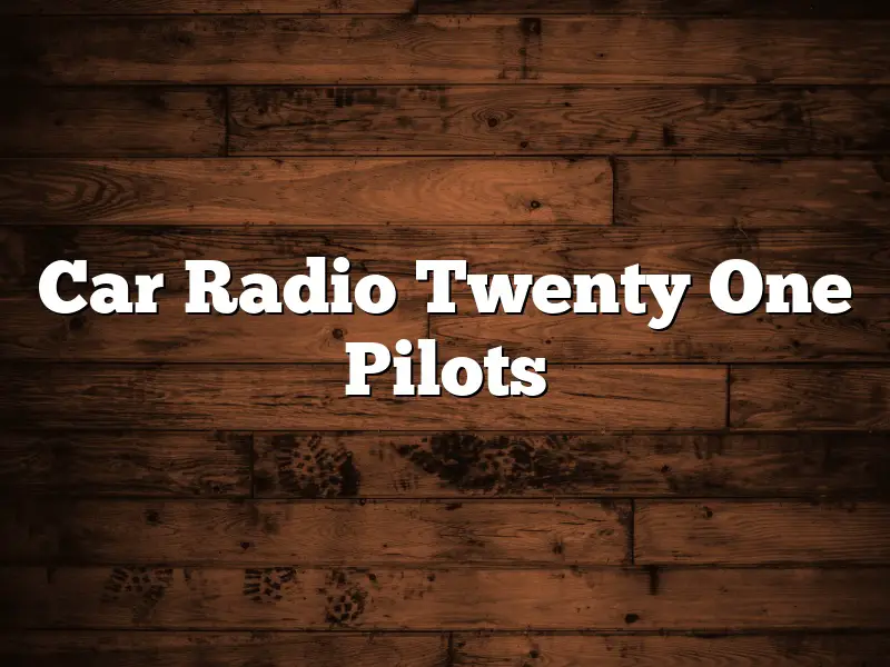 Car Radio Twenty One Pilots