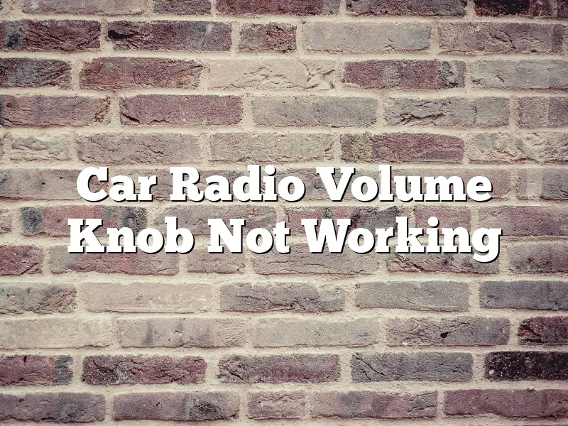 Car Radio Volume Knob Not Working