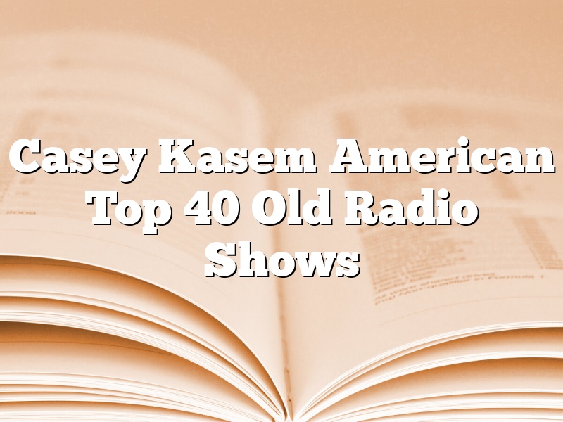 Casey Kasem American Top 40 Old Radio Shows