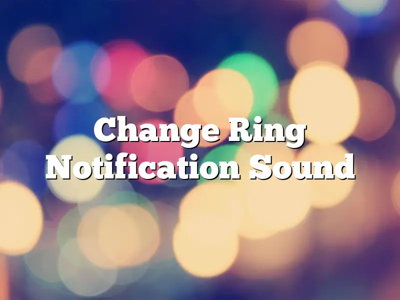 Change Ring Notification Sound