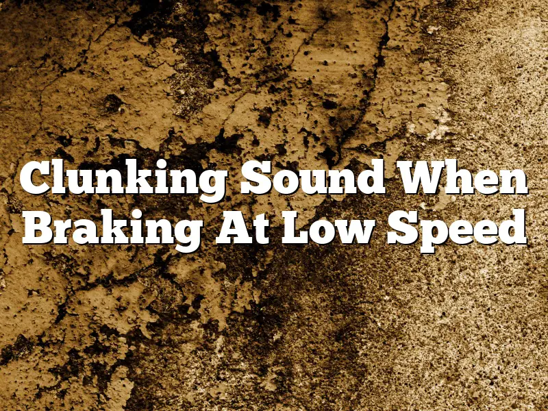 Clunking Sound When Braking At Low Speed