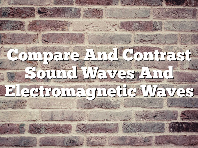 Compare And Contrast Sound Waves And Electromagnetic Waves