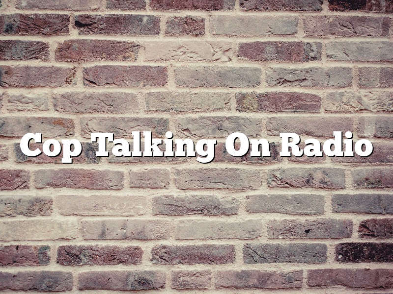 Cop Talking On Radio