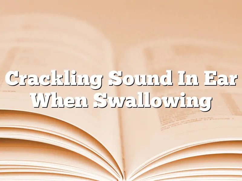 Crackling Sound In Ear When Swallowing