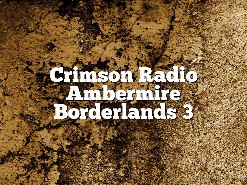 Crimson Radio Ambermire Borderlands 3
