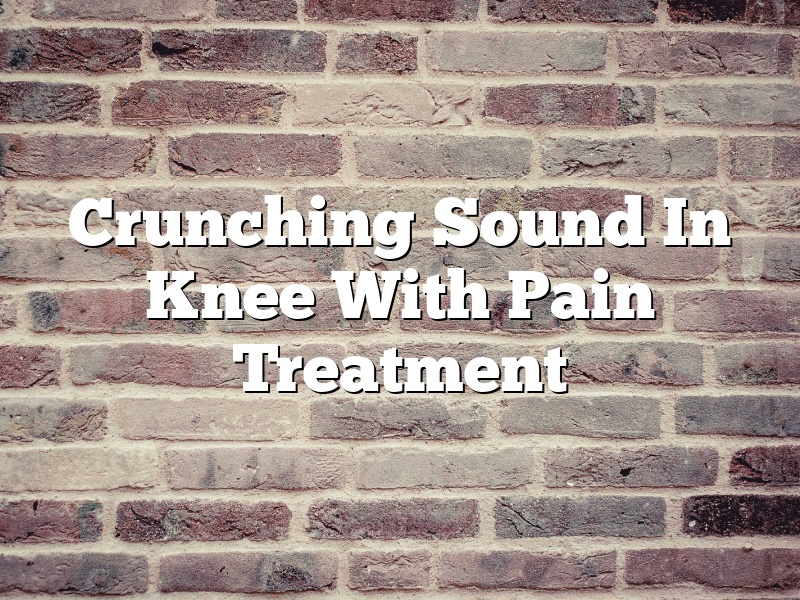 Crunching Sound In Knee With Pain Treatment
