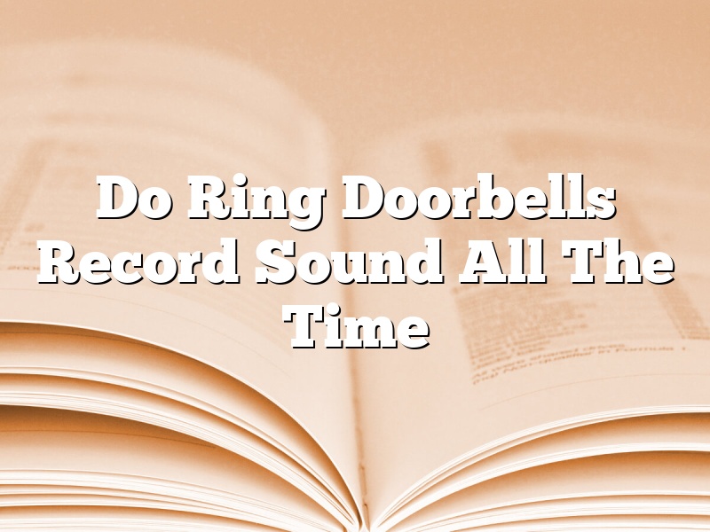 Do Ring Doorbells Record Sound All The Time