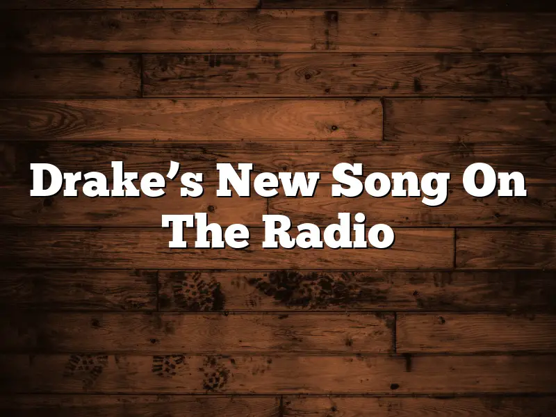 Drake’s New Song On The Radio