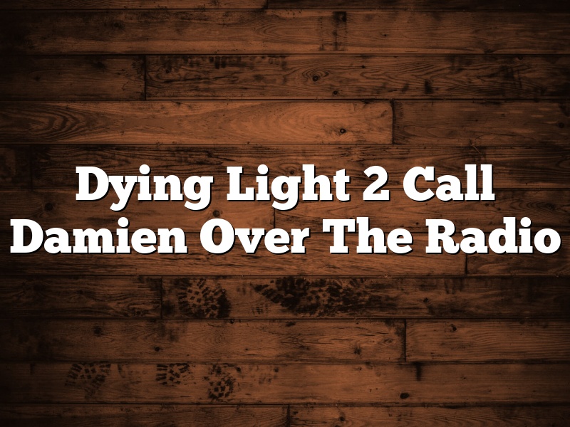 Dying Light 2 Call Damien Over The Radio