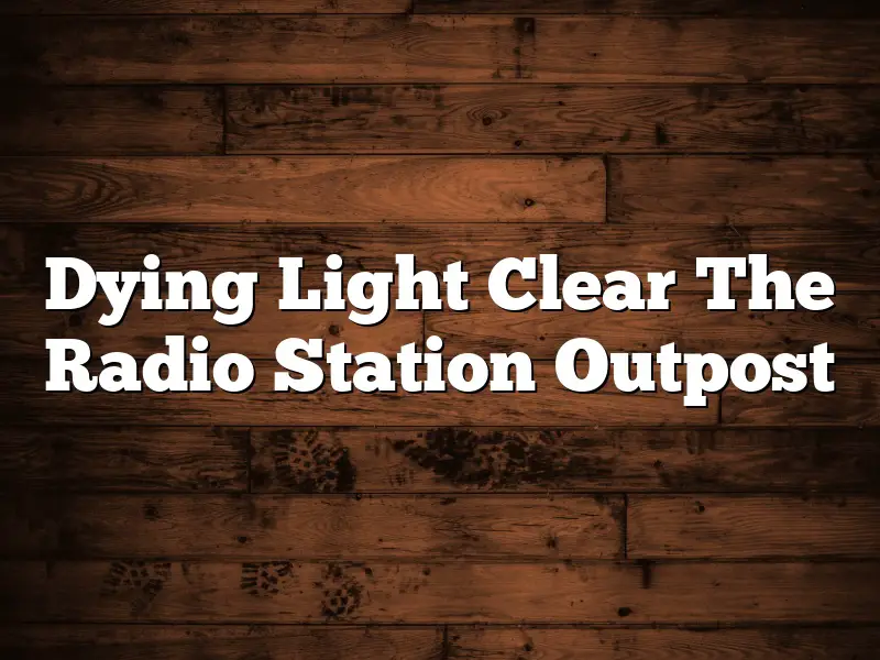 Dying Light Clear The Radio Station Outpost