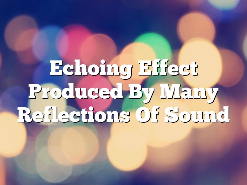 Echoing Effect Produced By Many Reflections Of Sound