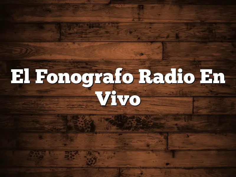 El Fonografo Radio En Vivo