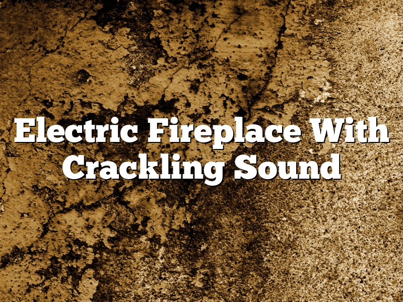 Electric Fireplace With Crackling Sound
