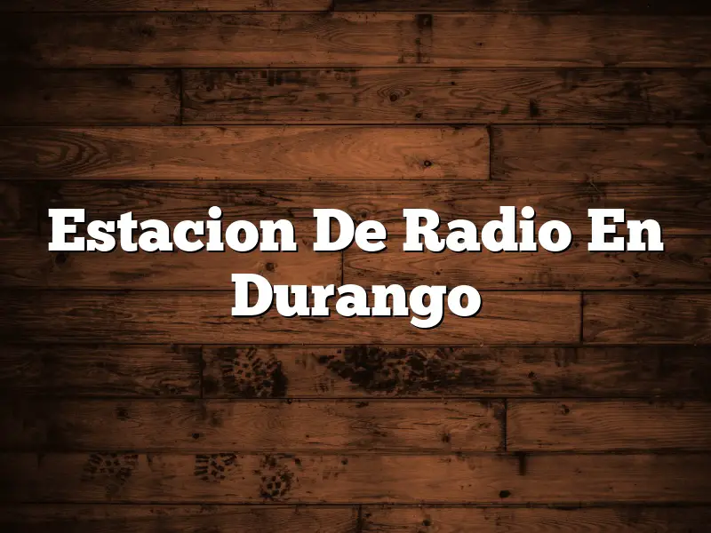 Estacion De Radio En Durango