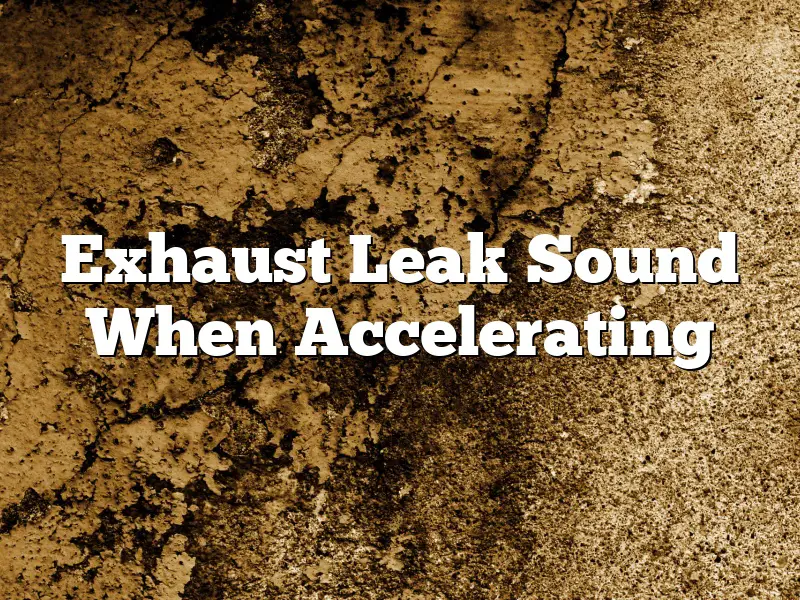 Exhaust Leak Sound When Accelerating