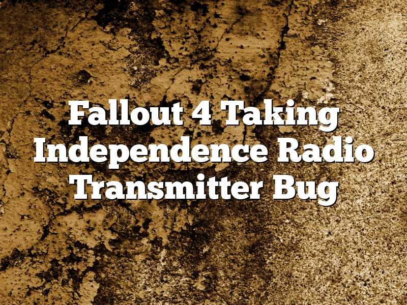 Fallout 4 Taking Independence Radio Transmitter Bug