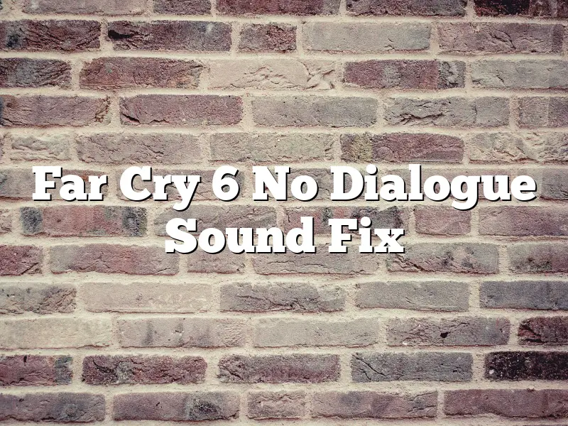 Far Cry 6 No Dialogue Sound Fix