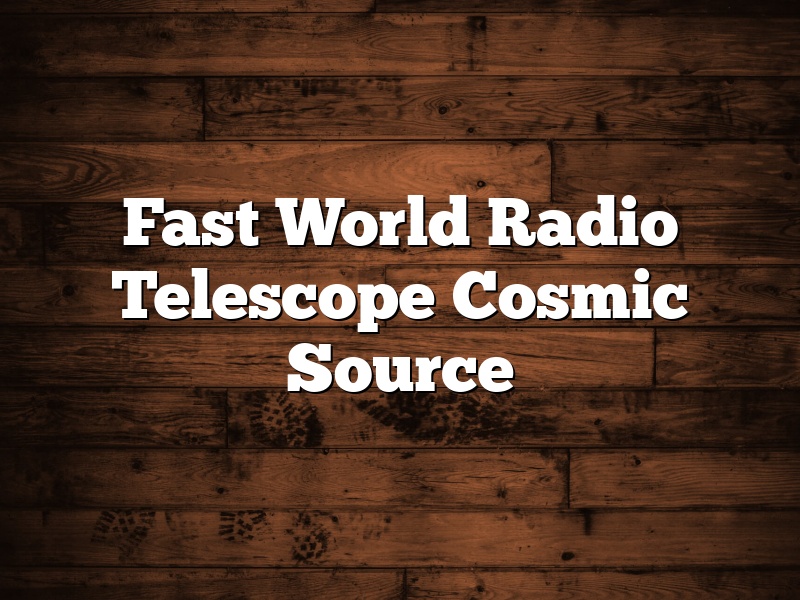 Fast World Radio Telescope Cosmic Source
