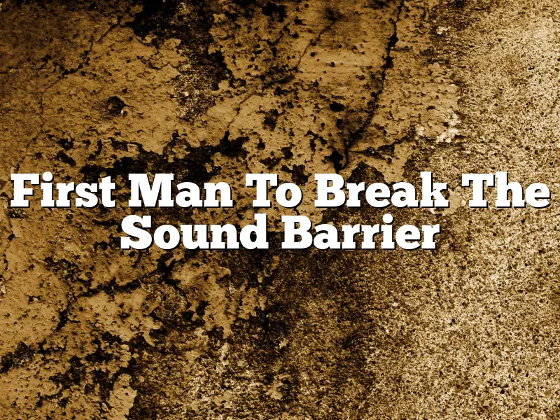 First Man To Break The Sound Barrier