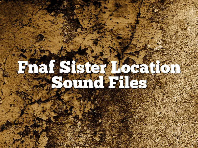 Fnaf Sister Location Sound Files