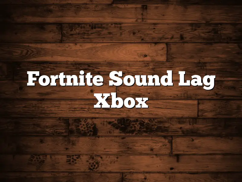 Fortnite Sound Lag Xbox