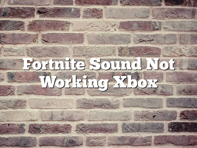 Fortnite Sound Not Working Xbox