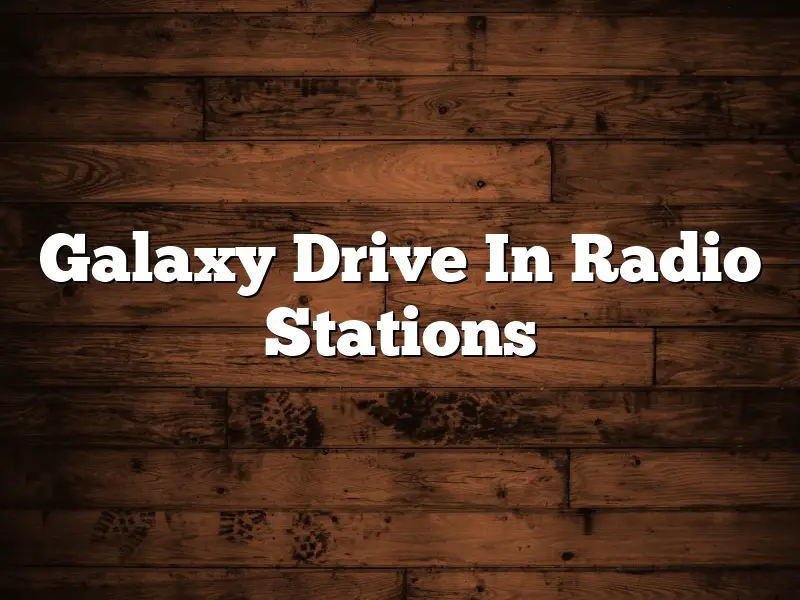 Galaxy Drive In Radio Stations