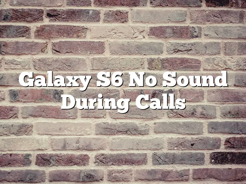 Galaxy S6 No Sound During Calls