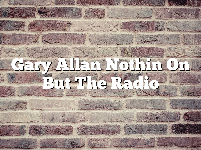 Gary Allan Nothin On But The Radio